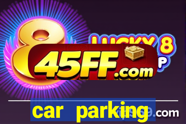 car parking dinheiro infinito e tudo desbloqueado